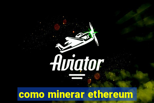 como minerar ethereum